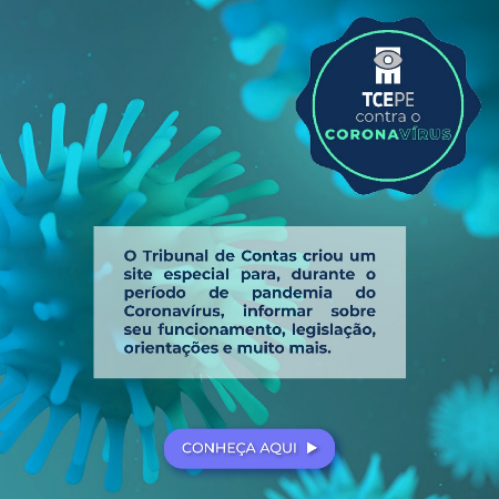 Imagem contendo uma logo 
		do TCE contra o coronavírus e com um texto: O Tribunal de contas criou um site especial para, durante o período de pandemia do Coronavírus, 
		informar sobre seu funcionamento, legislação, orientações e muito mais. No final da imagem Conheça aqui